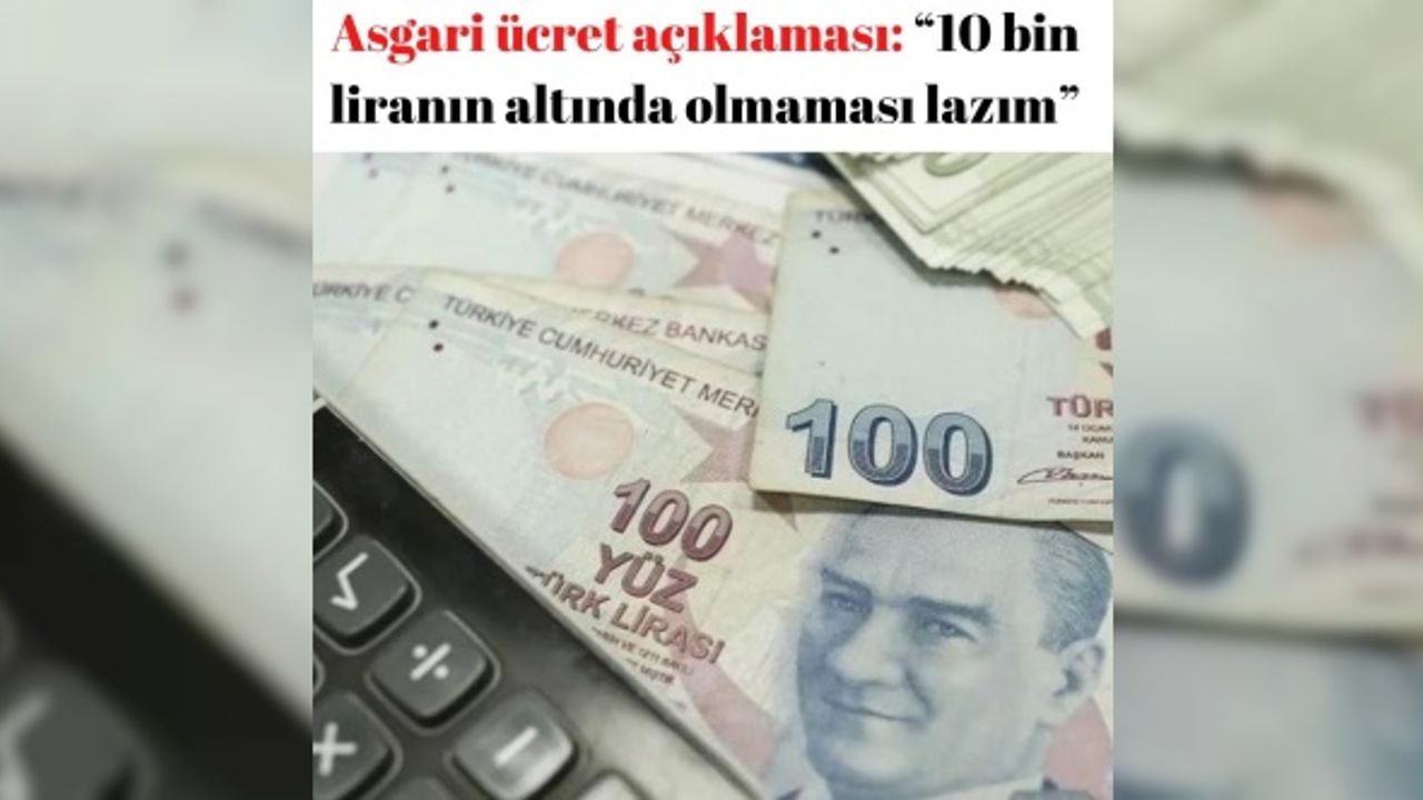 Asgari ücret açıklaması: “10 bin liranın altında olmaması lazım”