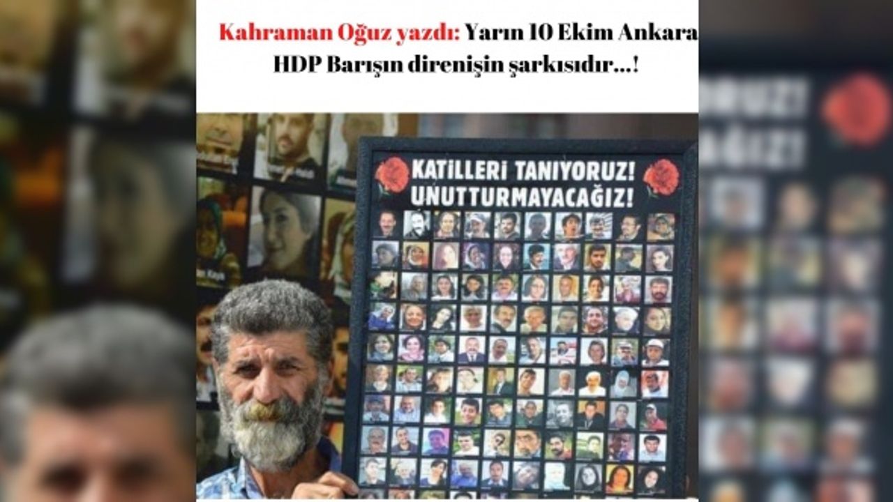 Kahraman Oğuz yazdı: Yarın 10 Ekim Ankara HDP Barışın direnişin şarkısıdır...!