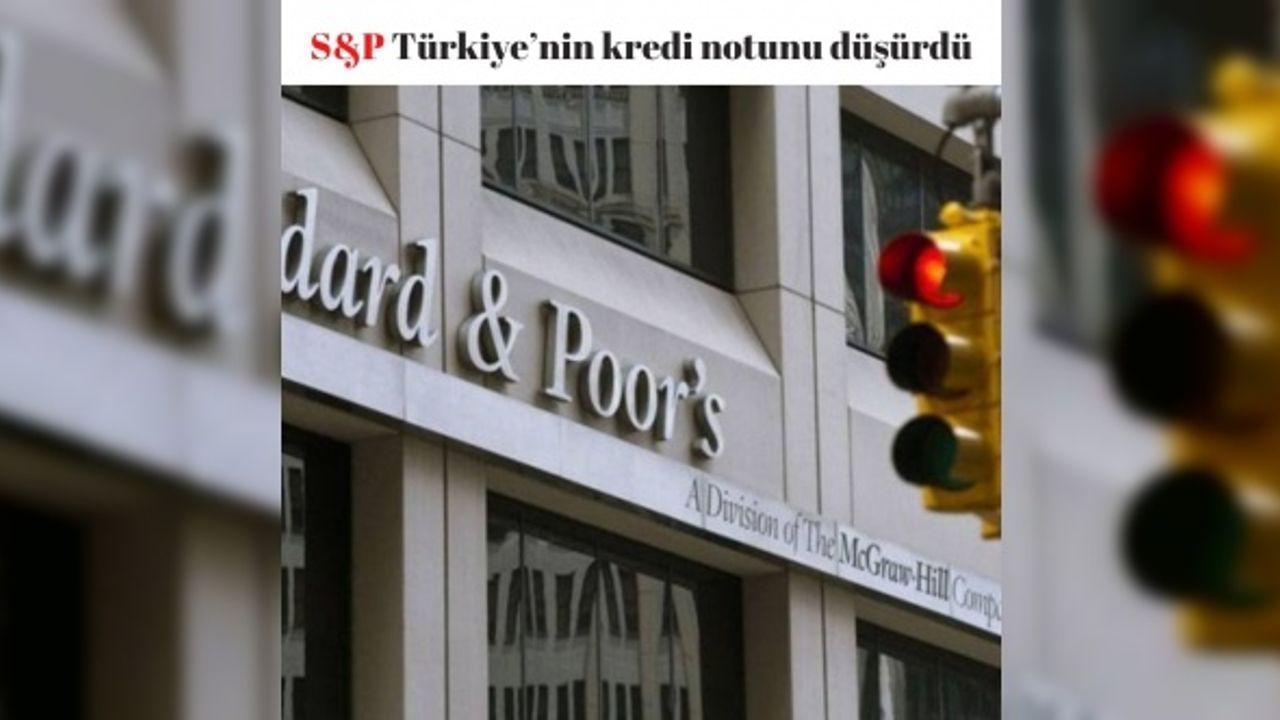 S&P Türkiye’nin kredi notunu düşürdü