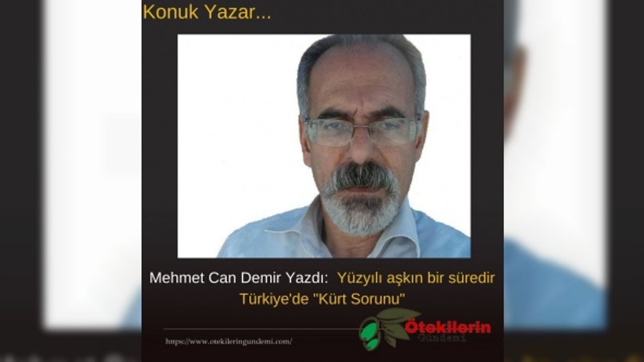 Mehmet Can Demir Yazdı:  Yüzyılı aşkın bir süredir Türkiye'de "Kürt Sorunu"