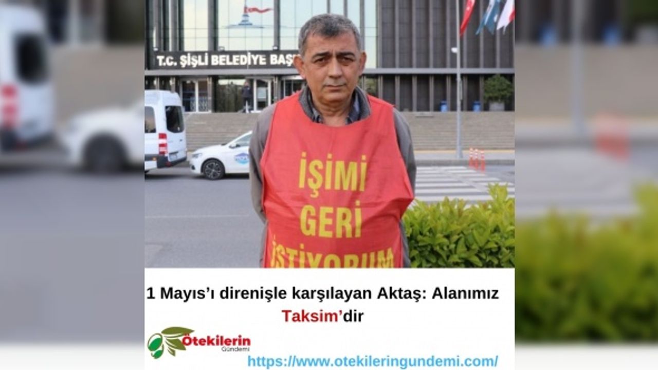 1 Mayıs’ı direnişle karşılayan Aktaş: Alanımız Taksim’dir