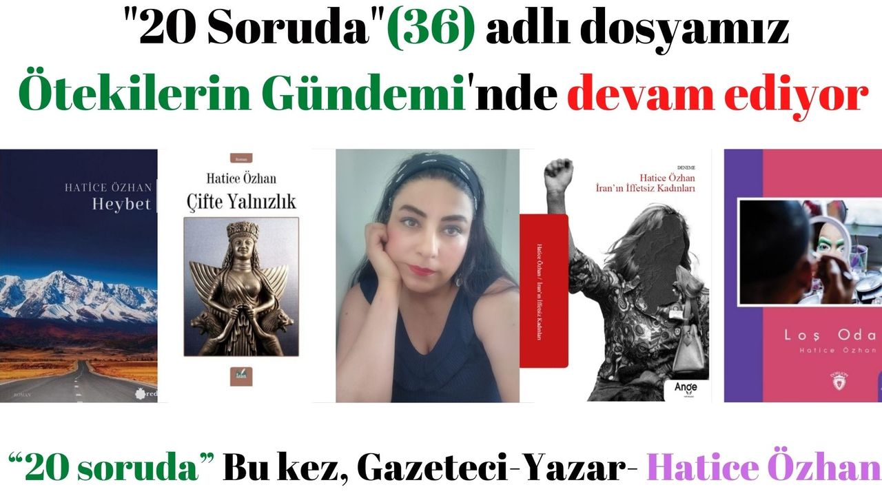 “20 soruda” Bu kez, Gazeteci-Yazar- Hatice Özhan