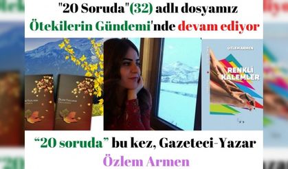 “20 soruda” bu kez, Gazeteci-Yazar Özlem Armen