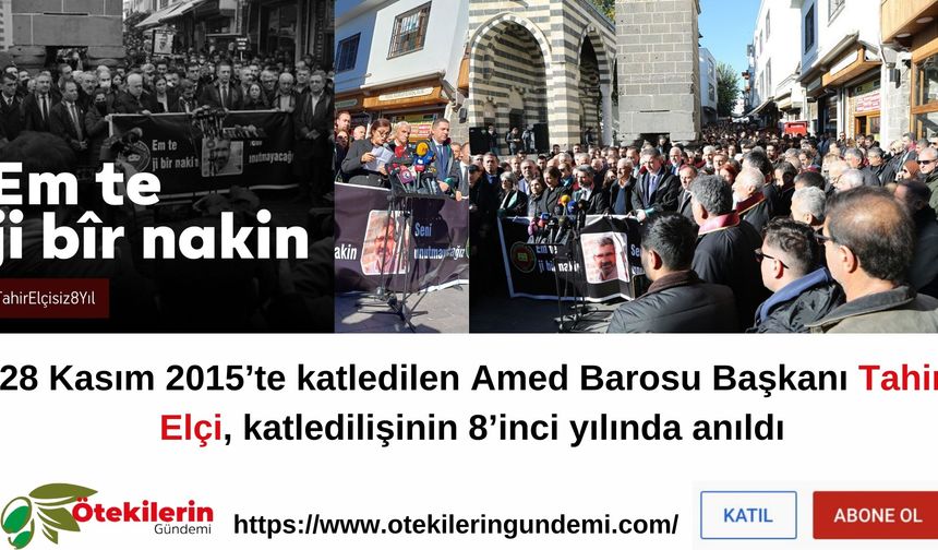 28 Kasım 2015’te katledilen Amed Barosu Başkanı Tahir Elçi, katledilişinin 8’inci yılında anıldı