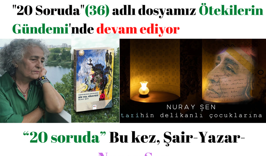 “20 soruda” bu kez, Şair ve Yazar Nuray Şen